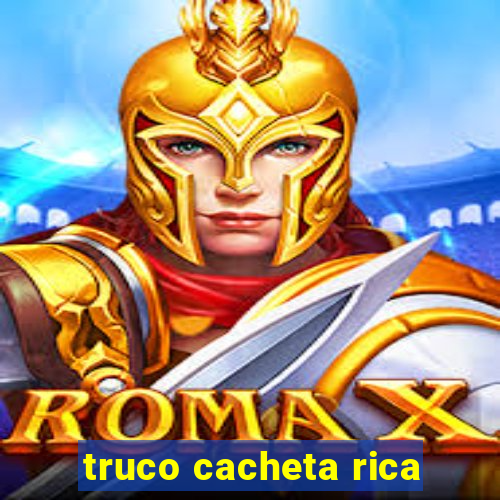 truco cacheta rica